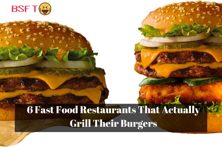 6 Fast Food Restaurants That Actually Grill Their Burgers