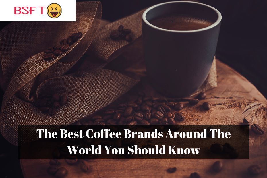 The Best Coffee Brands Around The World You Should Know